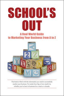 School's Out: A Real World Guide to Marketing Your Business from A to Z